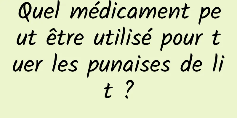 Quel médicament peut être utilisé pour tuer les punaises de lit ?
