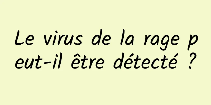 Le virus de la rage peut-il être détecté ?