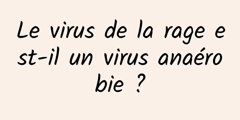 Le virus de la rage est-il un virus anaérobie ?