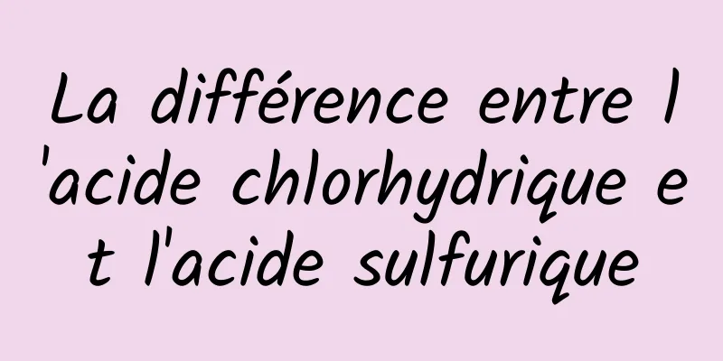 La différence entre l'acide chlorhydrique et l'acide sulfurique