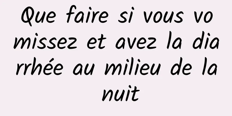 Que faire si vous vomissez et avez la diarrhée au milieu de la nuit