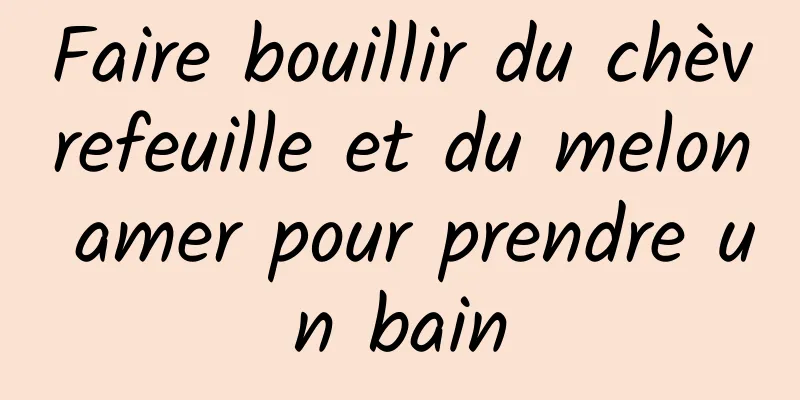 Faire bouillir du chèvrefeuille et du melon amer pour prendre un bain