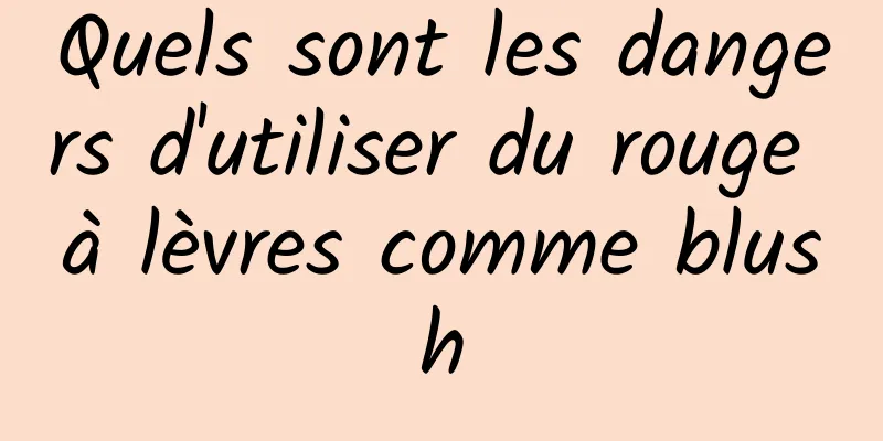 Quels sont les dangers d'utiliser du rouge à lèvres comme blush