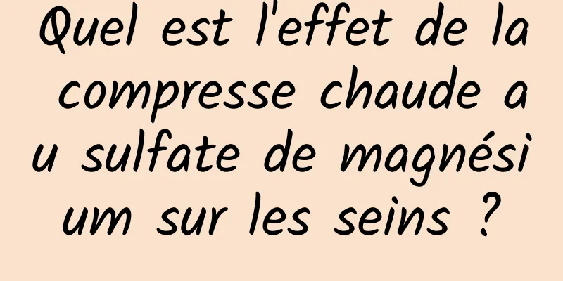 Quel est l'effet de la compresse chaude au sulfate de magnésium sur les seins ?