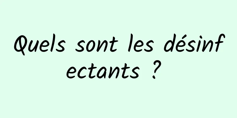 Quels sont les désinfectants ? 