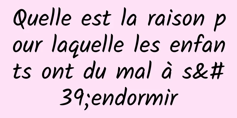 Quelle est la raison pour laquelle les enfants ont du mal à s'endormir
