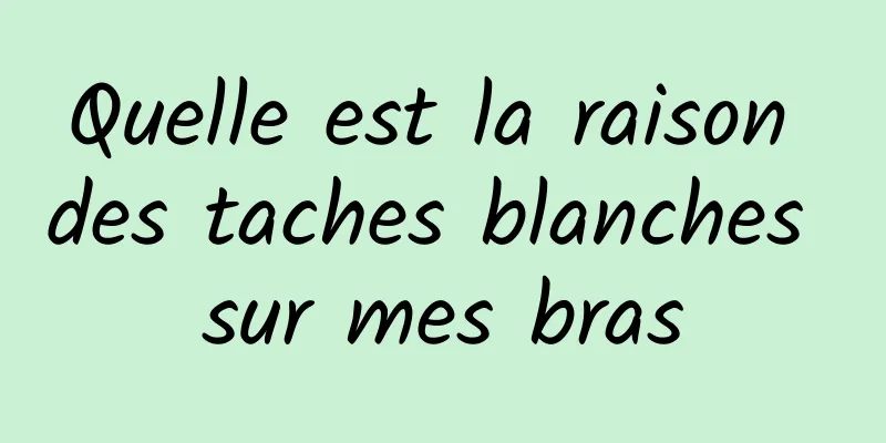 Quelle est la raison des taches blanches sur mes bras