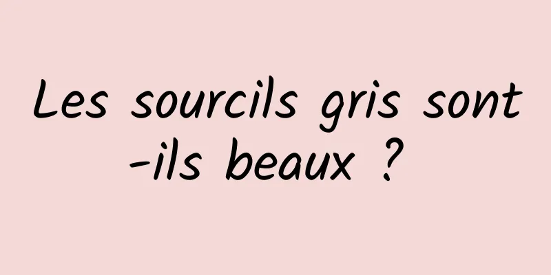 Les sourcils gris sont-ils beaux ? 