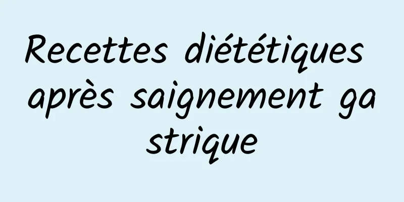 ​Recettes diététiques après saignement gastrique