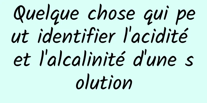 Quelque chose qui peut identifier l'acidité et l'alcalinité d'une solution
