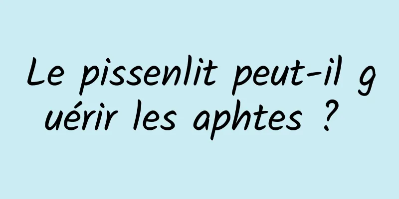 Le pissenlit peut-il guérir les aphtes ? 