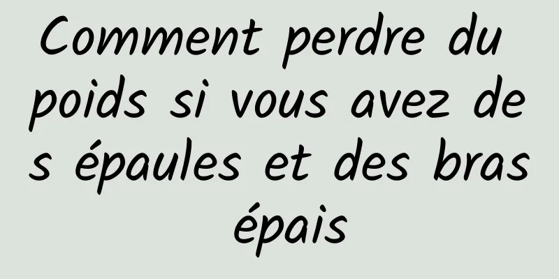 Comment perdre du poids si vous avez des épaules et des bras épais