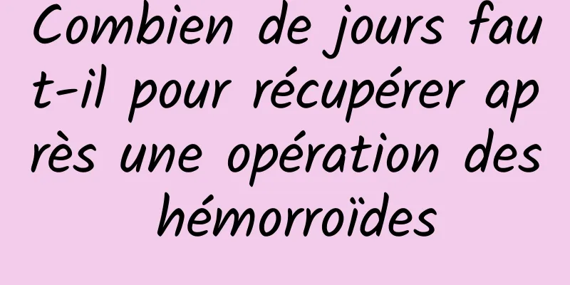 Combien de jours faut-il pour récupérer après une opération des hémorroïdes