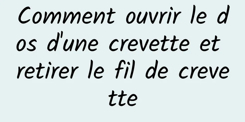 Comment ouvrir le dos d'une crevette et retirer le fil de crevette