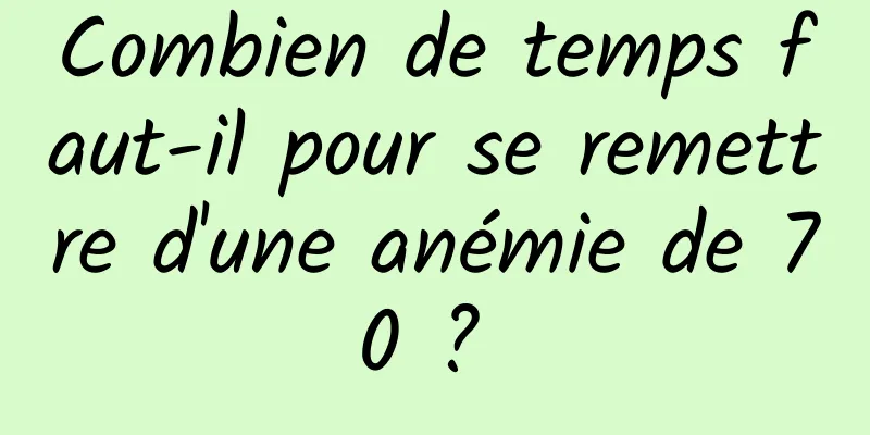 Combien de temps faut-il pour se remettre d'une anémie de 70 ? 