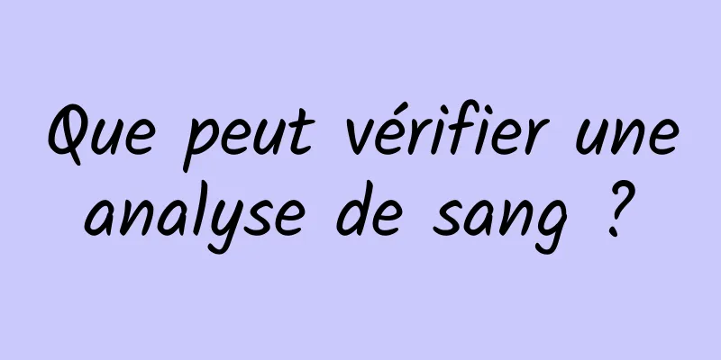 Que peut vérifier une analyse de sang ? 