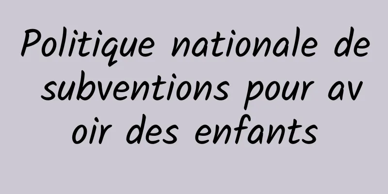 Politique nationale de subventions pour avoir des enfants
