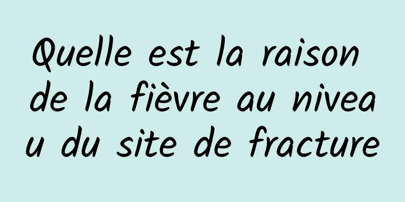 Quelle est la raison de la fièvre au niveau du site de fracture