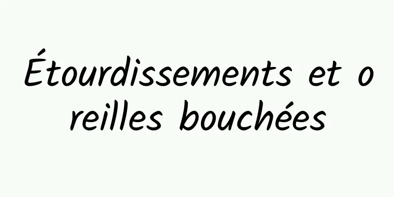 Étourdissements et oreilles bouchées