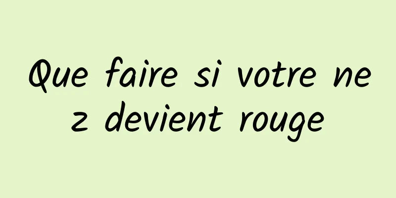 Que faire si votre nez devient rouge