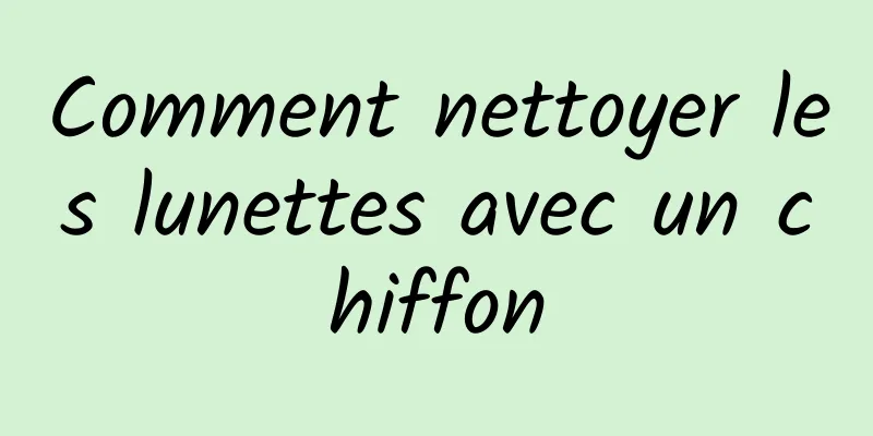 Comment nettoyer les lunettes avec un chiffon