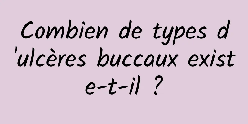Combien de types d'ulcères buccaux existe-t-il ?