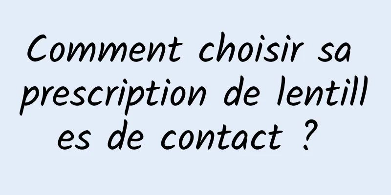 Comment choisir sa prescription de lentilles de contact ? 