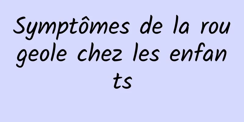 Symptômes de la rougeole chez les enfants