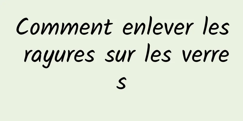 Comment enlever les rayures sur les verres