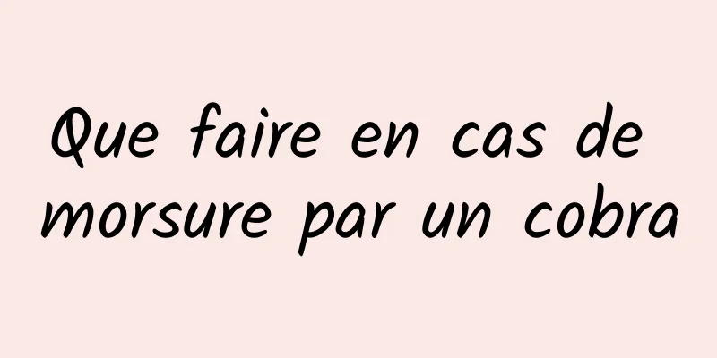 Que faire en cas de morsure par un cobra