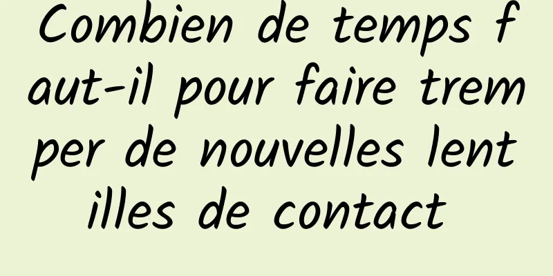 Combien de temps faut-il pour faire tremper de nouvelles lentilles de contact 