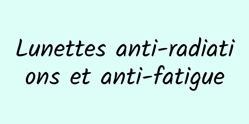 Lunettes anti-radiations et anti-fatigue
