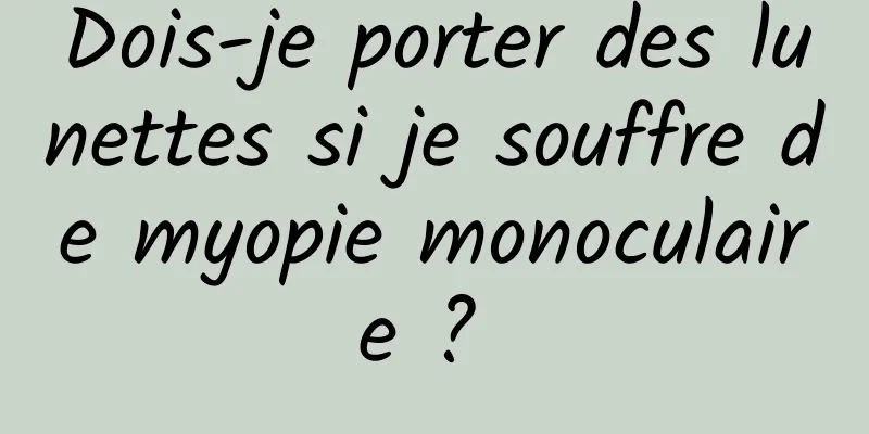 Dois-je porter des lunettes si je souffre de myopie monoculaire ? 