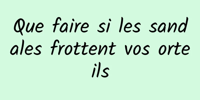 Que faire si les sandales frottent vos orteils