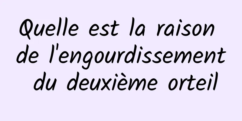 Quelle est la raison de l'engourdissement du deuxième orteil