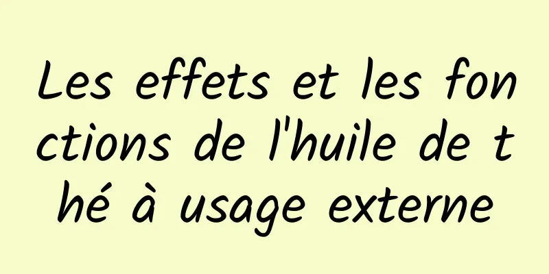 Les effets et les fonctions de l'huile de thé à usage externe