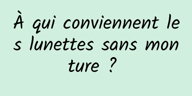 À qui conviennent les lunettes sans monture ? 