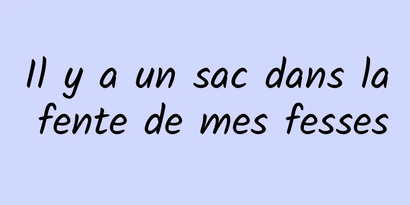 Il y a un sac dans la fente de mes fesses