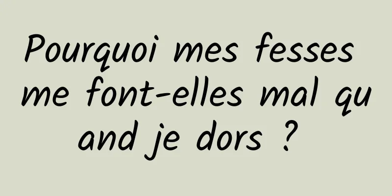 Pourquoi mes fesses me font-elles mal quand je dors ? 