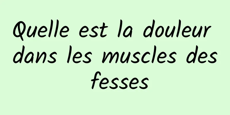 Quelle est la douleur dans les muscles des fesses