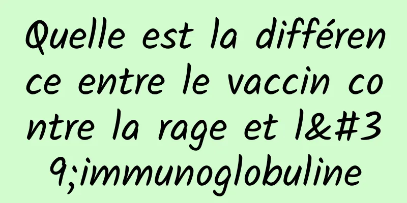 Quelle est la différence entre le vaccin contre la rage et l'immunoglobuline