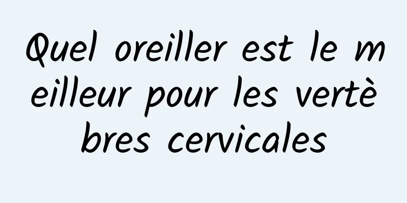Quel oreiller est le meilleur pour les vertèbres cervicales