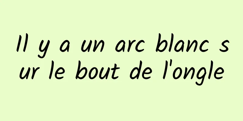 Il y a un arc blanc sur le bout de l'ongle