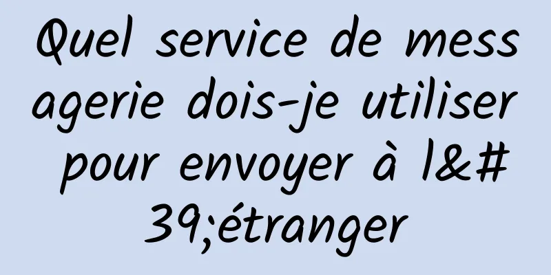 Quel service de messagerie dois-je utiliser pour envoyer à l'étranger