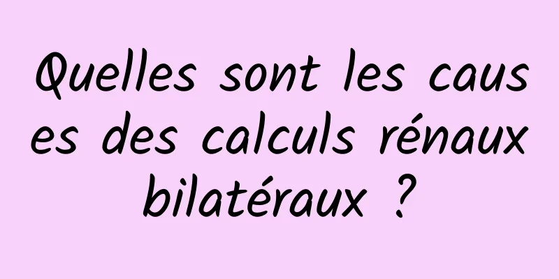 Quelles sont les causes des calculs rénaux bilatéraux ? 