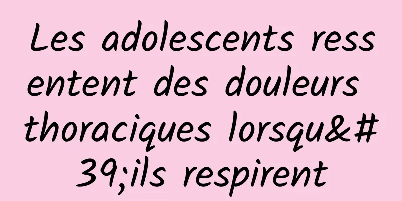 Les adolescents ressentent des douleurs thoraciques lorsqu'ils respirent