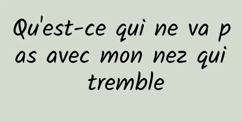 Qu'est-ce qui ne va pas avec mon nez qui tremble