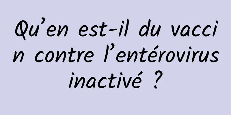 Qu’en est-il du vaccin contre l’entérovirus inactivé ? 