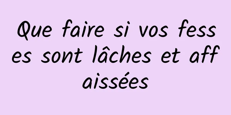 Que faire si vos fesses sont lâches et affaissées