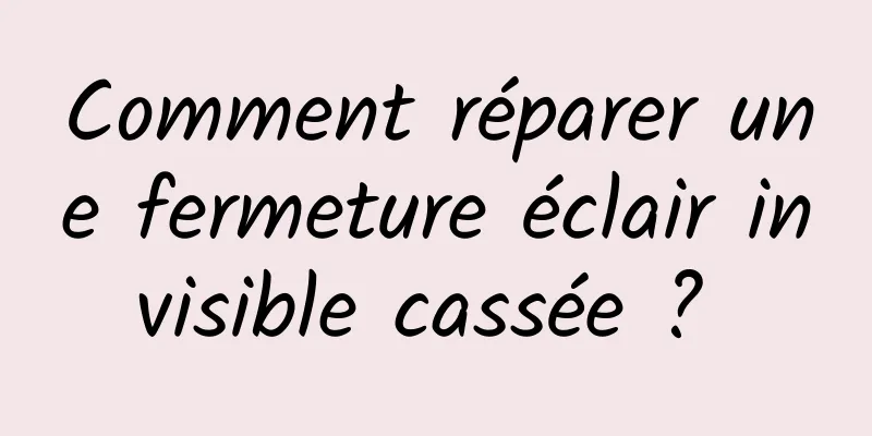 Comment réparer une fermeture éclair invisible cassée ? 